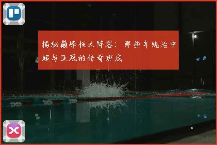 揭秘巅峰恒大阵容：那些年统治中超与亚冠的传奇班底